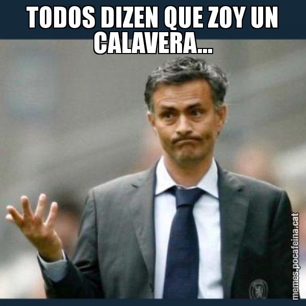 TODOS DIZEN QUE ZOY UN CALAVERA... - Mourinho