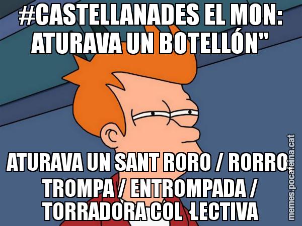 #CASTELLANADES EL MON: ATURAVA UN BOTELLÓN" ATURAVA UN SANT RORO / RORRO, TROMPA / ENTROMPADA / TORRADORA COL·LECTIVA - Futurama Fry