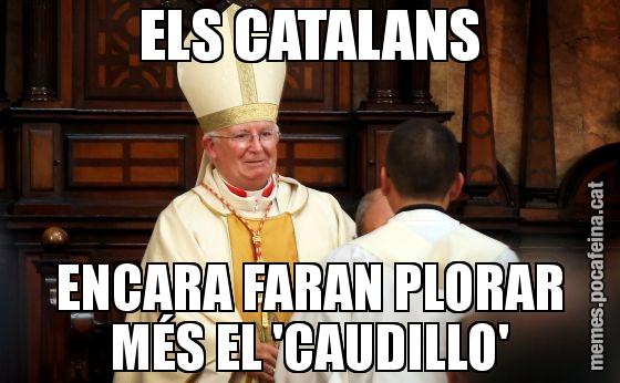 ELS CATALANS ENCARA FARAN PLORAR MÉS EL 'CAUDILLO'