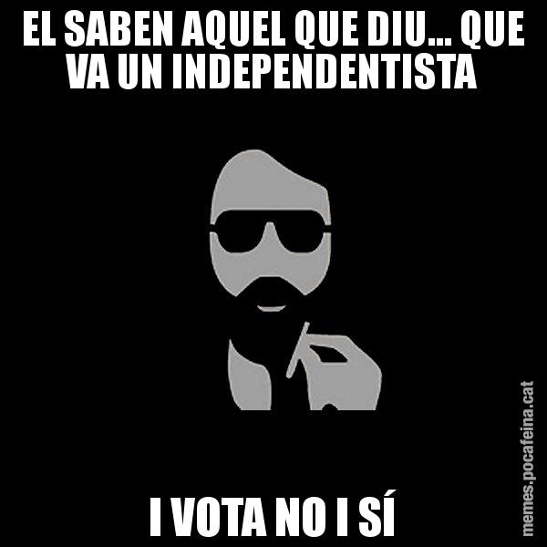 EL SABEN AQUEL QUE DIU... QUE VA UN INDEPENDENTISTA I VOTA NO I SÍ - Eugenio