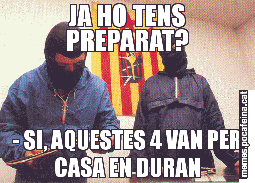 JA HO TENS PREPARAT? - SI, AQUESTES 4 VAN PER CASA EN DURAN
