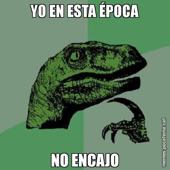 YO EN ESTA ÉPOCA NO ENCAJO - Philosoraptor