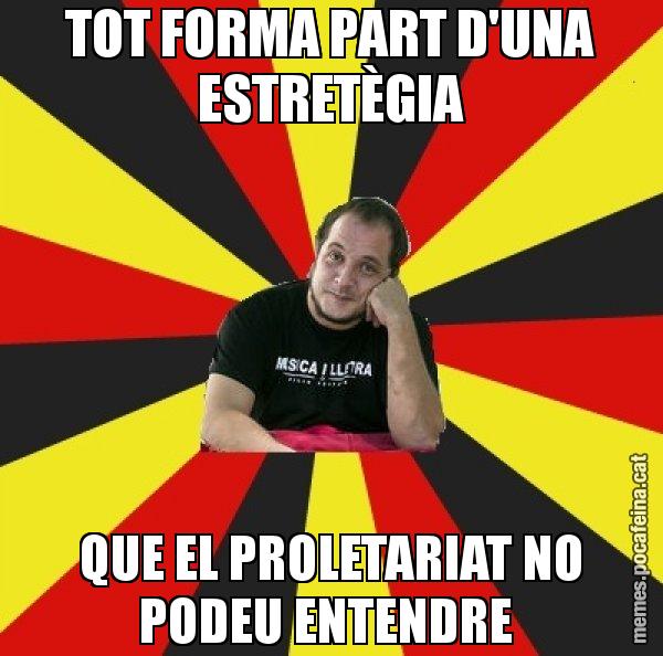 TOT FORMA PART D'UNA ESTRETÈGIA QUE EL PROLETARIAT NO PODEU ENTENDRE - David Fernàndez