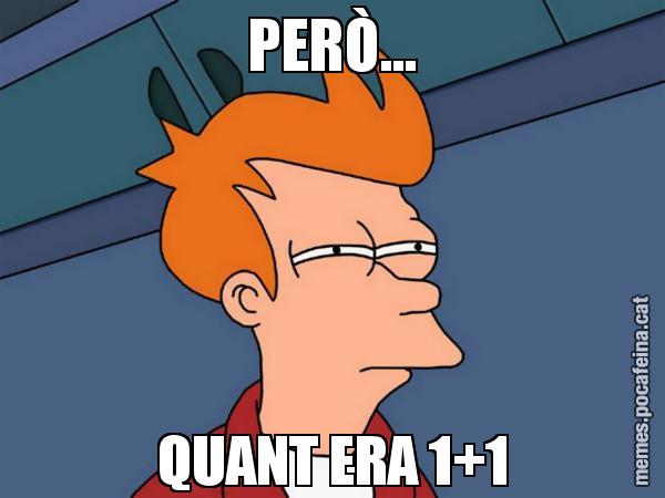 PERÒ... QUANT ERA 1+1 - Futurama Fry