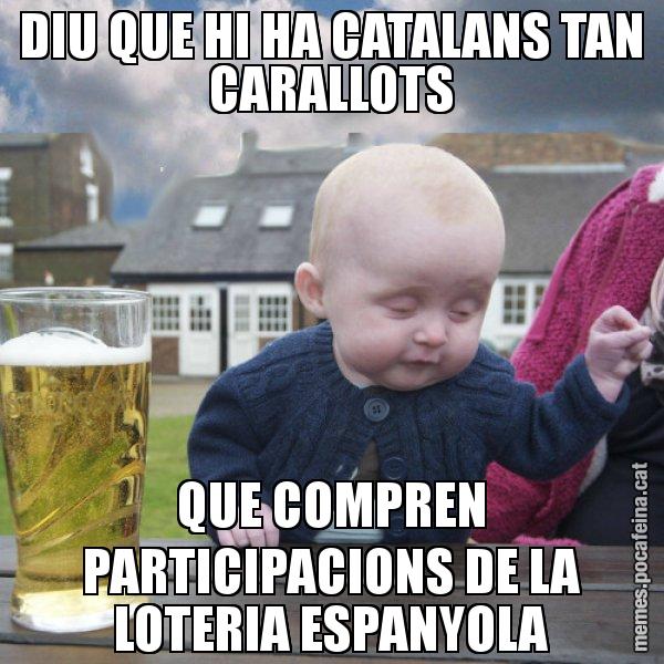 DIU QUE HI HA CATALANS TAN CARALLOTS QUE COMPREN PARTICIPACIONS DE LA LOTERIA ESPANYOLA - El nen begut