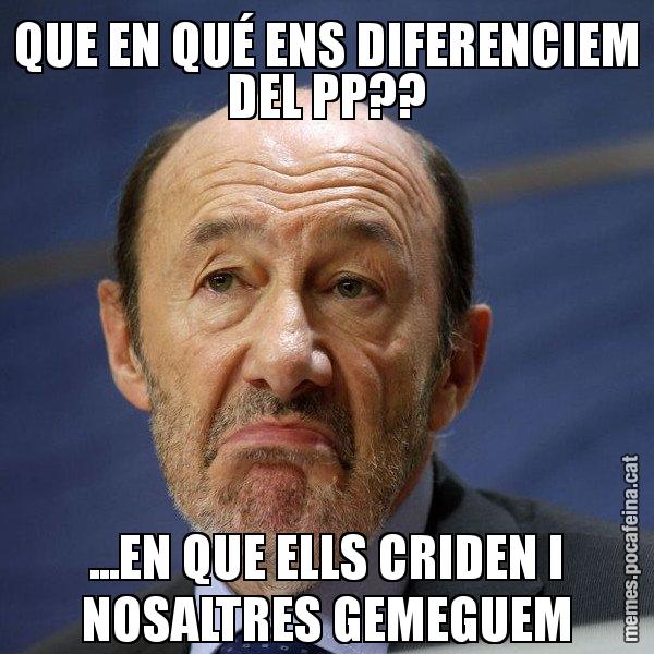 QUE EN QUÉ ENS DIFERENCIEM DEL PP?? ...EN QUE ELLS CRIDEN I NOSALTRES GEMEGUEM - Rubalcaba
