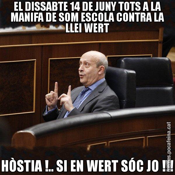 EL DISSABTE 14 DE JUNY TOTS A LA MANIFA DE SOM ESCOLA CONTRA LA LLEI WERT HÒSTIA !.. SI EN WERT SÓC JO !!! - Ministre Wert