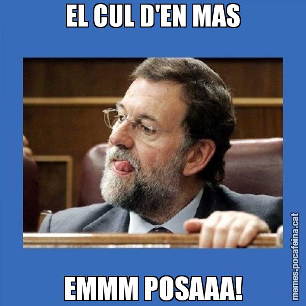 EL CUL D'EN MAS EMMM POSAAA! - Mmmmmariano Rajoy
