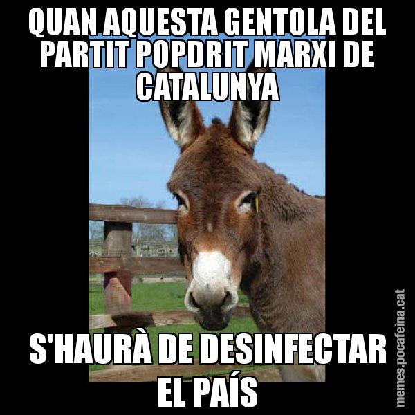 QUAN AQUESTA GENTOLA DEL PARTIT POPDRIT MARXI DE CATALUNYA S'HAURÀ DE DESINFECTAR EL PAÍS - El burro Català