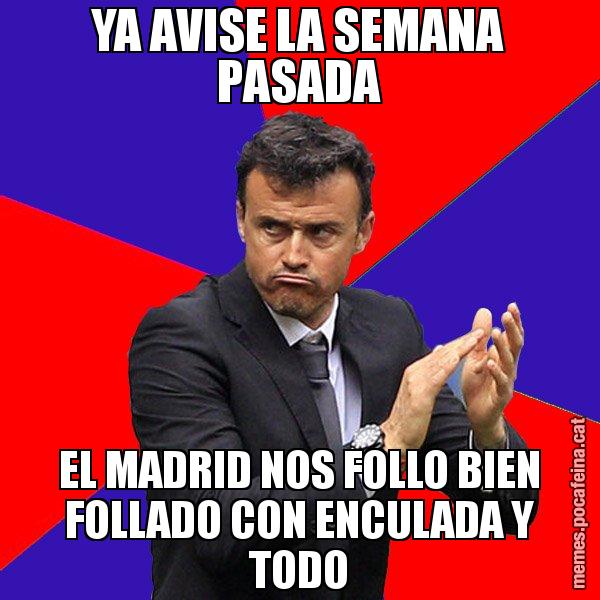 YA AVISE LA SEMANA PASADA EL MADRID NOS FOLLO BIEN FOLLADO CON ENCULADA Y TODO - Luís Enrique