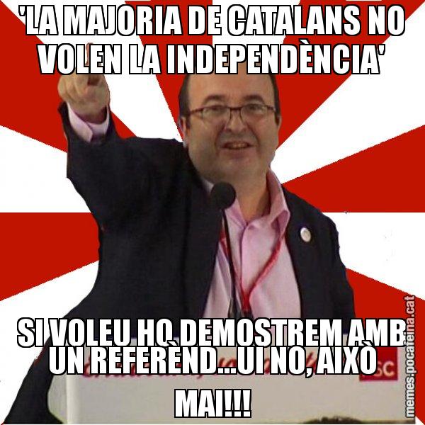 'LA MAJORIA DE CATALANS NO VOLEN LA INDEPENDÈNCIA' SI VOLEU HO DEMOSTREM AMB UN REFERÈND...UI NO, AIXÒ MAI!!! - Miquel Iceta