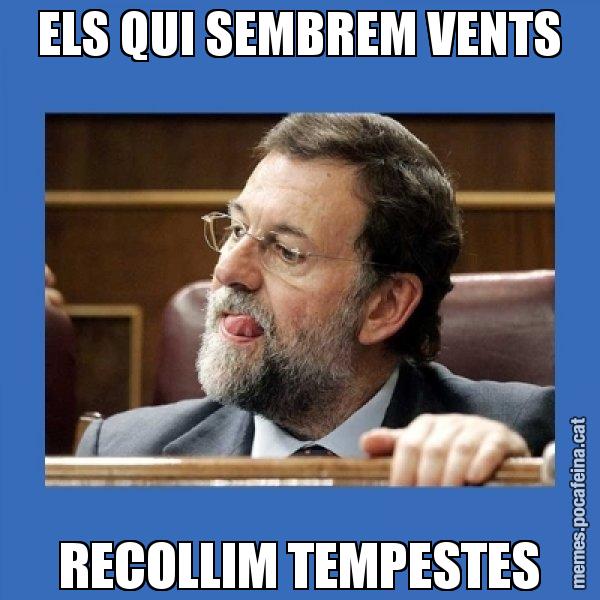 ELS QUI SEMBREM VENTS RECOLLIM TEMPESTES - Mmmmmariano Rajoy