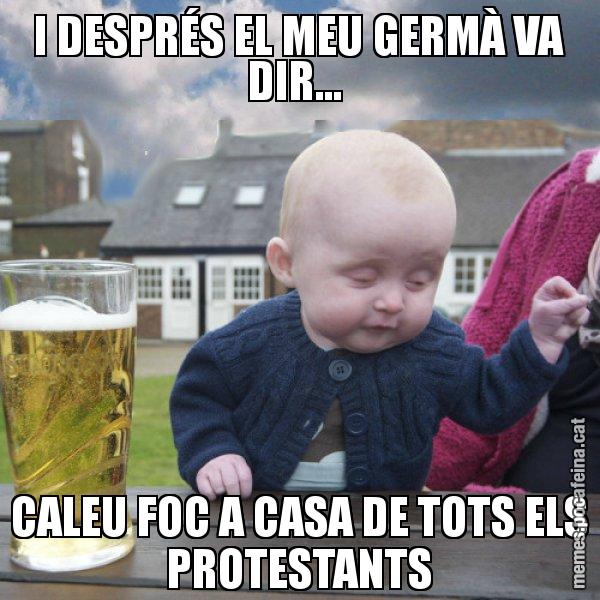 I DESPRÉS EL MEU GERMÀ VA DIR...  CALEU FOC A CASA DE TOTS ELS PROTESTANTS - El nen begut