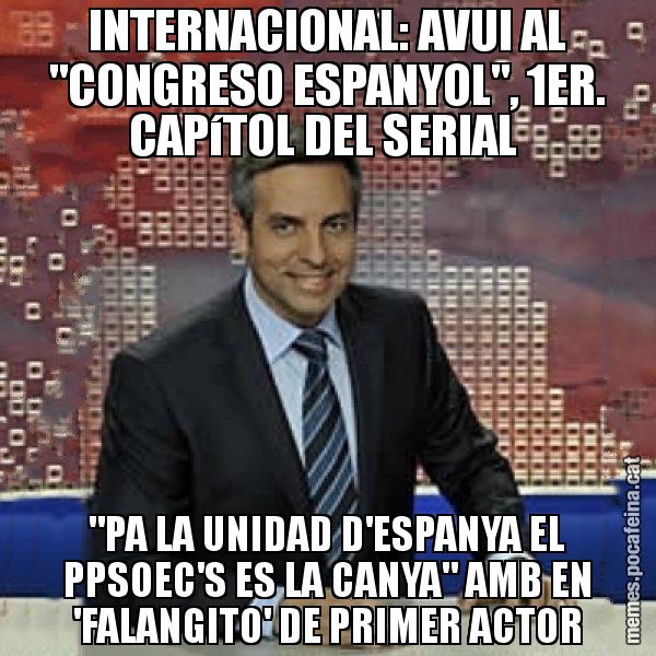 INTERNACIONAL: AVUI AL "CONGRESO ESPANYOL", 1ER. CAPíTOL DEL SERIAL  "PA LA UNIDAD D'ESPANYA EL PPSOEC'S ES LA CANYA" AMB EN 'FALANGITO' DE PRIMER ACTOR - Trollicer
