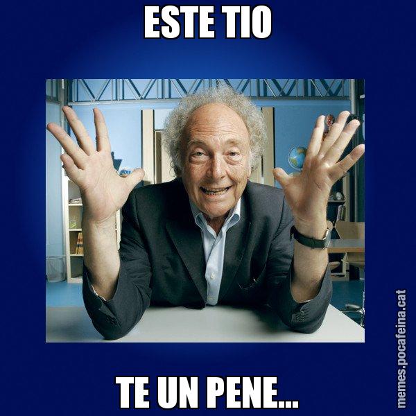 ESTE TIO TE UN PENE... - Eduard Punset