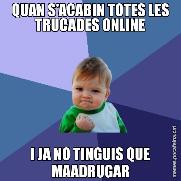 QUAN S’ACABIN TOTES LES TRUCADES ONLINE I JA NO TINGUIS QUE MAADRUGAR - Success Kid