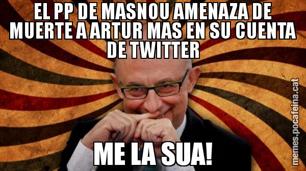 EL PP DE MASNOU AMENAZA DE MUERTE A ARTUR MAS EN SU CUENTA DE TWITTER ME LA SUA!