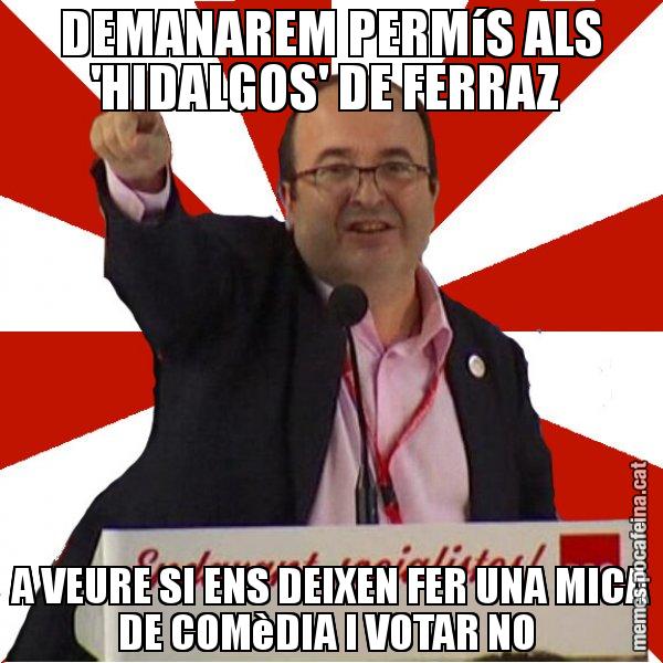 DEMANAREM PERMíS ALS 'HIDALGOS' DE FERRAZ  A VEURE SI ENS DEIXEN FER UNA MICA DE COMèDIA I VOTAR NO - Miquel Iceta