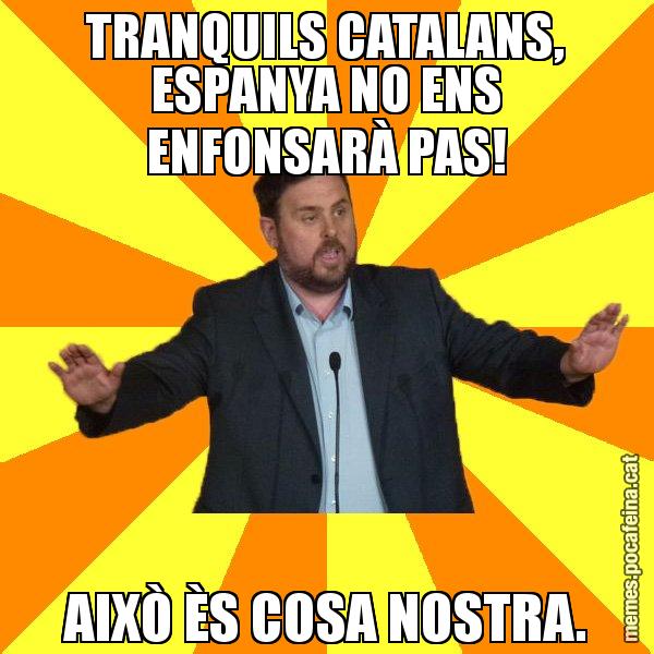 TRANQUILS CATALANS, ESPANYA NO ENS ENFONSARÀ PAS! AIXÒ ÈS COSA NOSTRA. - Oriol Junqueras freeena!