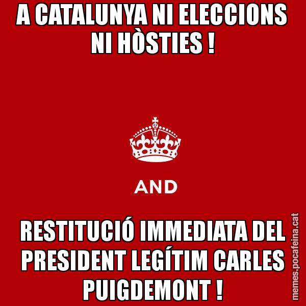 A CATALUNYA NI ELECCIONS NI HÒSTIES ! RESTITUCIÓ IMMEDIATA DEL PRESIDENT LEGÍTIM CARLES PUIGDEMONT ! - Keep