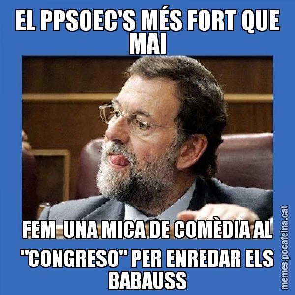 EL PPSOEC'S MÉS FORT QUE MAI FEM  UNA MICA DE COMÈDIA AL "CONGRESO" PER ENREDAR ELS BABAUSS - Mmmmmariano Rajoy