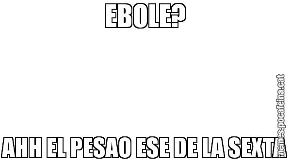 EBOLE? AHH EL PESAO ESE DE LA SEXTA