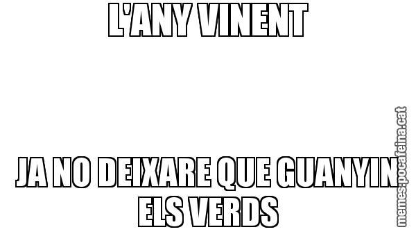 L'ANY VINENT JA NO DEIXARE QUE GUANYIN ELS VERDS