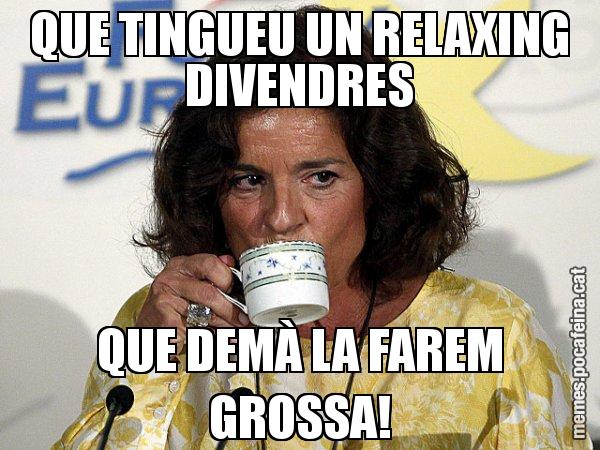 QUE TINGUEU UN RELAXING DIVENDRES QUE DEMÀ LA FAREM GROSSA! - Ana Botella relaxing cup