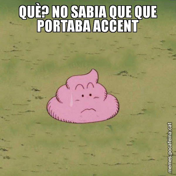 QUÈ? NO SABIA QUE QUE PORTABA ACCENT - Caca