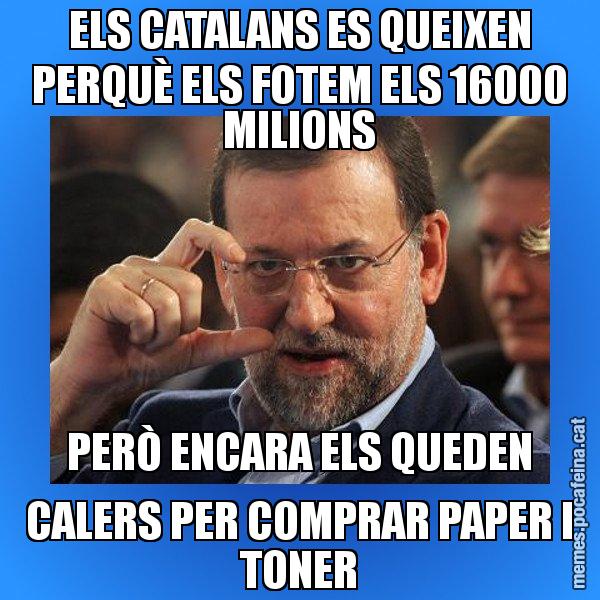 ELS CATALANS ES QUEIXEN PERQUÈ ELS FOTEM ELS 16000 MILIONS PERÒ ENCARA ELS QUEDEN CALERS PER COMPRAR PAPER I TONER - Rajoy titola