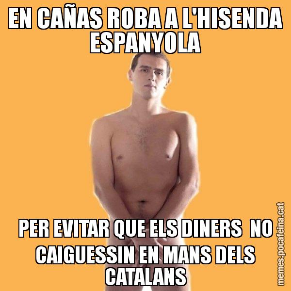 EN CAÑAS ROBA A L'HISENDA ESPANYOLA PER EVITAR QUE ELS DINERS  NO CAIGUESSIN EN MANS DELS CATALANS - Albert Rivera