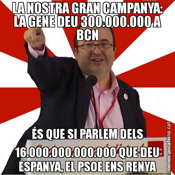 LA NOSTRA GRAN CAMPANYA: LA GENE DEU 300.000.000 A BCN ÉS QUE SI PARLEM DELS 16.000.000.000.000 QUE DEU ESPANYA, EL PSOE ENS RENYA - Miquel Iceta
