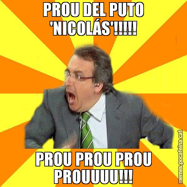 PROU DEL PUTO 'NICOLÁS'!!!!! PROU PROU PROU PROUUUU!!! - Cuní Prou!