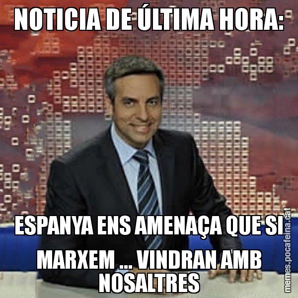 NOTICIA DE ÚLTIMA HORA: ESPANYA ENS AMENAÇA QUE SI MARXEM ... VINDRAN AMB NOSALTRES - Trollicer