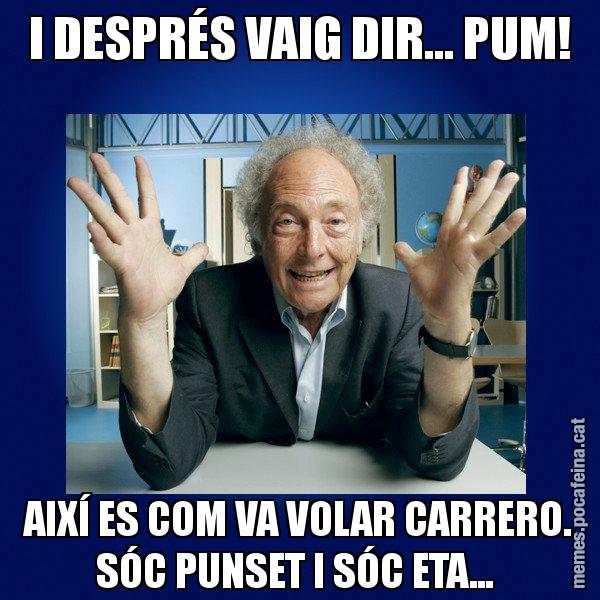 I DESPRÉS VAIG DIR... PUM! AIXÍ ES COM VA VOLAR CARRERO. SÓC PUNSET I SÓC ETA... - Eduard Punset