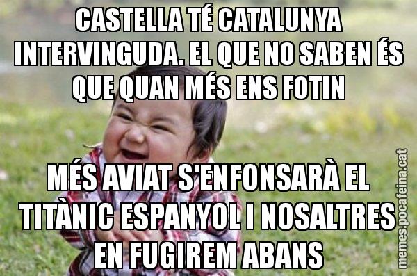 CASTELLA TÉ CATALUNYA INTERVINGUDA. EL QUE NO SABEN ÉS QUE QUAN MÉS ENS FOTIN MÉS AVIAT S'ENFONSARÀ EL TITÀNIC ESPANYOL I NOSALTRES EN FUGIREM ABANS - El diabòlic nen asiàtic
