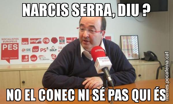 NARCIS SERRA, DIU ? NO EL CONEC NI SÉ PAS QUI ÉS