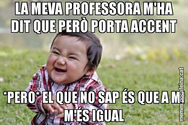 LA MEVA PROFESSORA M'HA DIT QUE PERÒ PORTA ACCENT *PERO* EL QUE NO SAP ÉS QUE A MI M'ÉS IGUAL - El diabòlic nen asiàtic