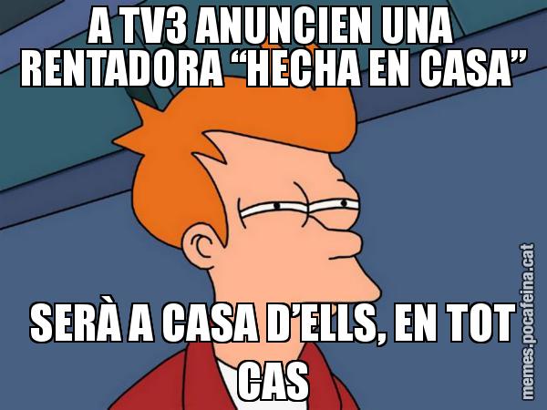 A TV3 ANUNCIEN UNA RENTADORA “HECHA EN CASA” SERÀ A CASA D’ELLS, EN TOT CAS - Futurama Fry