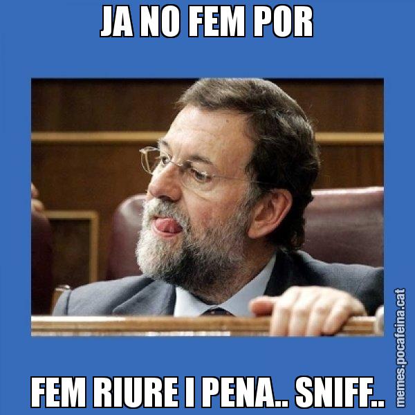 JA NO FEM POR FEM RIURE I PENA.. SNIFF.. - Mmmmmariano Rajoy