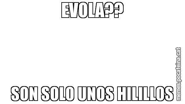 EVOLA?? SON SOLO UNOS HILILLOS