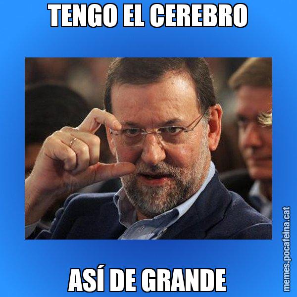 TENGO EL CEREBRO ASÍ DE GRANDE - Rajoy titola