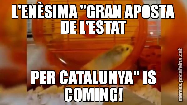 L'ENÈSIMA "GRAN APOSTA DE L'ESTAT PER CATALUNYA" IS COMING!