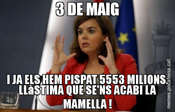 3 DE MAIG I JA ELS HEM PISPAT 5553 MILIONS. LLàSTIMA QUE SE'NS ACABI LA MAMELLA !