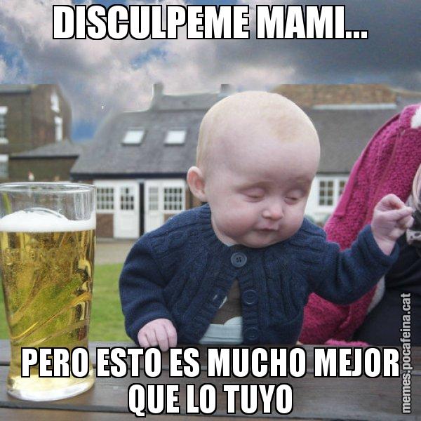DISCULPEME MAMI... PERO ESTO ES MUCHO MEJOR QUE LO TUYO - El nen begut