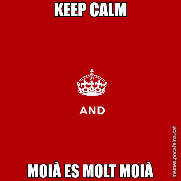 KEEP CALM MOIÀ ES MOLT MOIÀ - Keep