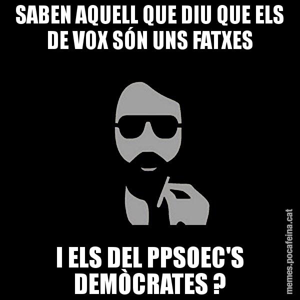 SABEN AQUELL QUE DIU QUE ELS DE VOX SÓN UNS FATXES I ELS DEL PPSOEC'S DEMÒCRATES ? - Eugenio