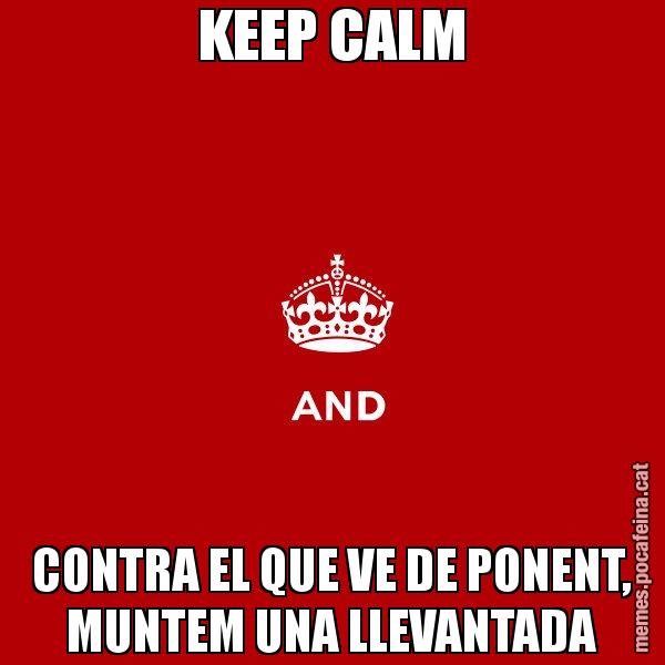 KEEP CALM CONTRA EL QUE VE DE PONENT, MUNTEM UNA LLEVANTADA - Keep