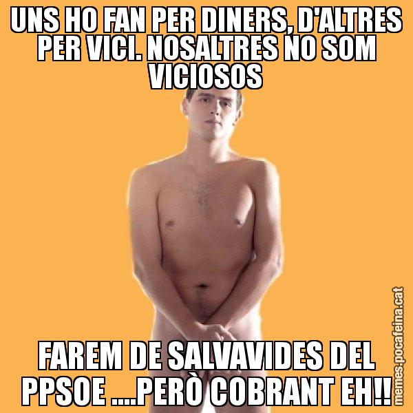 UNS HO FAN PER DINERS, D'ALTRES PER VICI. NOSALTRES NO SOM VICIOSOS FAREM DE SALVAVIDES DEL PPSOE ....PERÒ COBRANT EH!! - Albert Rivera