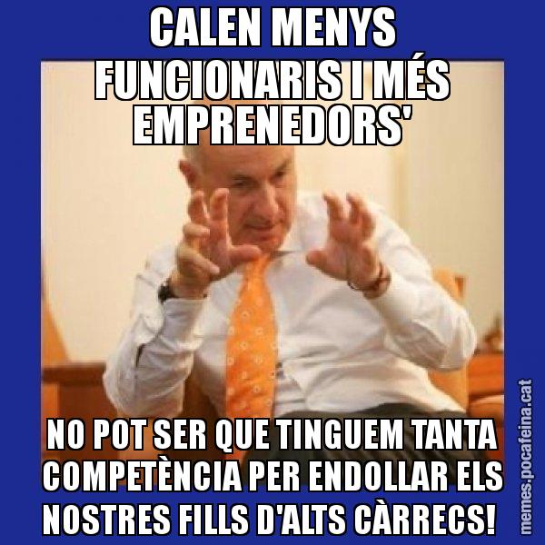 CALEN MENYS FUNCIONARIS I MÉS EMPRENEDORS' NO POT SER QUE TINGUEM TANTA COMPETÈNCIA PER ENDOLLAR ELS NOSTRES FILLS D'ALTS CÀRRECS! - Duran i Lleida
